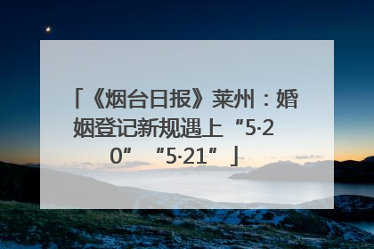 《烟台日报》莱州：婚姻登记新规遇上“5·20”“5·21”