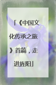 《中国文化传承之旅》首篇，走进旌阳