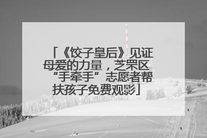《饺子皇后》见证母爱的力量，芝罘区“手牵手”志愿者帮扶孩子免费观影