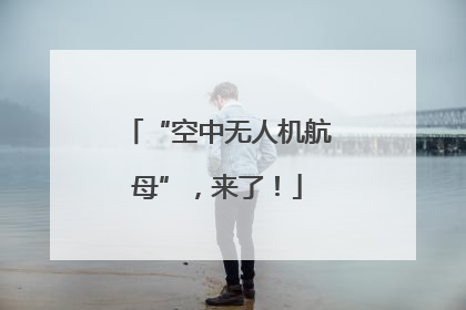 “空中无人机航母”，来了！