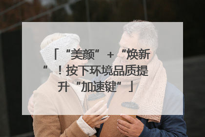 “美颜”+“焕新”！按下环境品质提升“加速键”