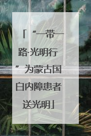 “一带一路·光明行”为蒙古国白内障患者送光明