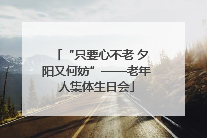 “只要心不老 夕阳又何妨”——老年人集体生日会