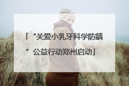 “关爱小乳牙科学防龋”公益行动郑州启动