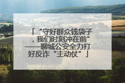 “守好群众钱袋子，我们时刻冲在前”——聊城公安全力打好反诈“主动仗”