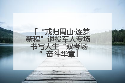“戎归禺山·逐梦新程”退役军人专场 书写人生“双考场”奋斗华章