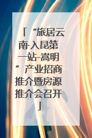 “旅居云南·入昆第一站-嵩明”产业招商推介暨房源推介会召开