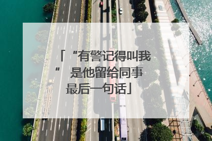 “有警记得叫我” 是他留给同事最后一句话