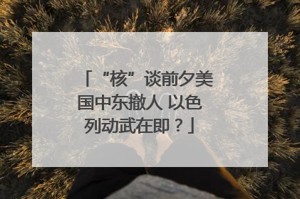 “核”谈前夕美国中东撤人 以色列动武在即？