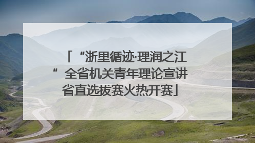 “浙里循迹·理润之江”全省机关青年理论宣讲省直选拔赛火热开赛