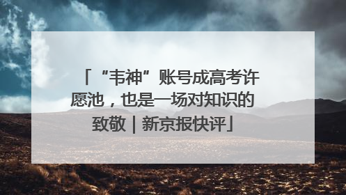 “韦神”账号成高考许愿池，也是一场对知识的致敬｜新京报快评