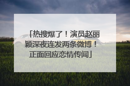 热搜爆了！演员赵丽颖深夜连发两条微博！正面回应恋情传闻