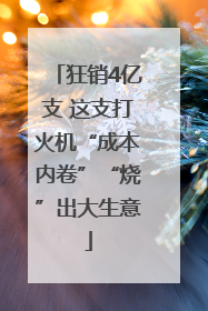狂销4亿支 这支打火机“成本内卷”“烧”出大生意