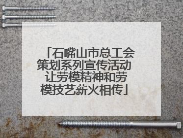石嘴山市总工会策划系列宣传活动 让劳模精神和劳模技艺薪火相传