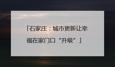 石家庄：城市更新让幸福在家门口“升级”