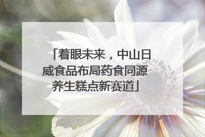 着眼未来，中山日威食品布局药食同源养生糕点新赛道