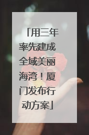 用三年率先建成全域美丽海湾！厦门发布行动方案