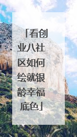 看创业八社区如何绘就银龄幸福底色