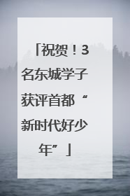 祝贺！3名东城学子获评首都“新时代好少年”