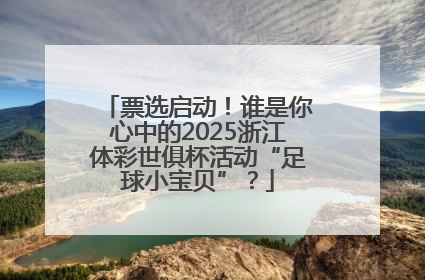 票选启动！谁是你心中的2025浙江体彩世俱杯活动“足球小宝贝”？