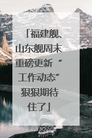 福建舰、山东舰周末重磅更新“工作动态” 狠狠期待住了
