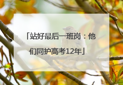 站好最后一班岗：他们同护高考12年