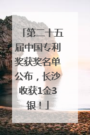 第二十五届中国专利奖获奖名单公布，长沙收获1金3银！