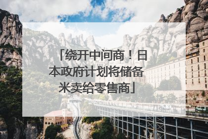 绕开中间商！日本政府计划将储备米卖给零售商