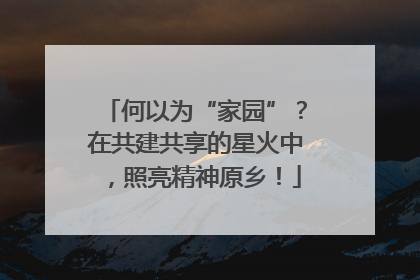 何以为“家园”？在共建共享的星火中，照亮精神原乡！
