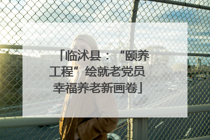 临沭县：“颐养工程”绘就老党员幸福养老新画卷