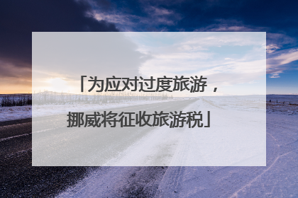 为应对过度旅游，挪威将征收旅游税