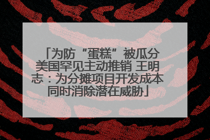 为防“蛋糕”被瓜分 美国罕见主动推销 王明志：为分摊项目开发成本同时消除潜在威胁