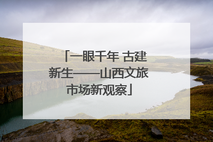 一眼千年 古建新生——山西文旅市场新观察