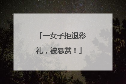 一女子拒退彩礼，被悬赏！