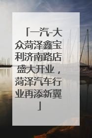 一汽-大众菏泽鑫宝利济南路店盛大开业，菏泽汽车行业再添新翼