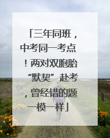 三年同班，中考同一考点！两对双胞胎“默契”赴考，曾经错的题一模一样
