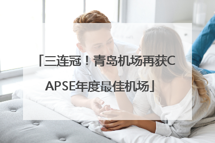 三连冠！青岛机场再获CAPSE年度最佳机场
