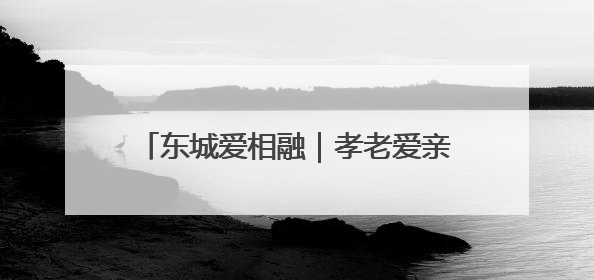东城爱相融｜孝老爱亲这件事，她做了42年