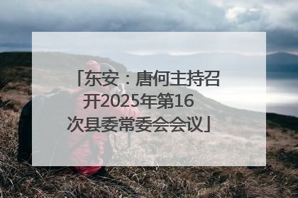 东安：唐何主持召开2025年第16次县委常委会会议