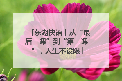 东湖快语｜从“最后一课”到“第一课”，人生不设限