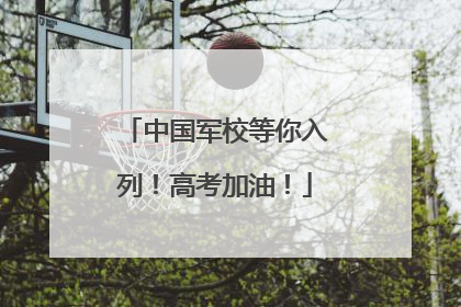 中国军校等你入列！高考加油！