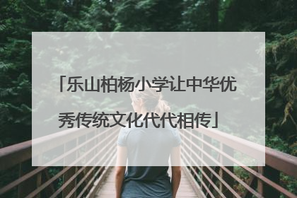 乐山柏杨小学让中华优秀传统文化代代相传