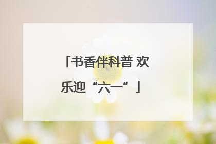 书香伴科普 欢乐迎“六一”