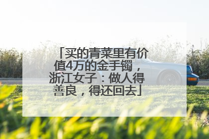买的青菜里有价值4万的金手镯，浙江女子：做人得善良，得还回去