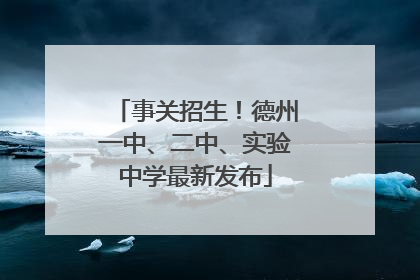事关招生！德州一中、二中、实验中学最新发布