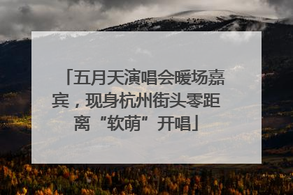 五月天演唱会暖场嘉宾，现身杭州街头零距离“软萌”开唱