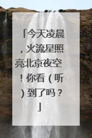 今天凌晨，火流星照亮北京夜空！你看（听）到了吗？