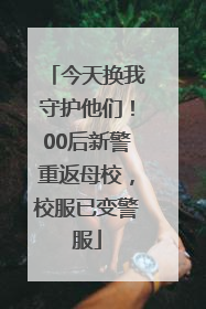 今天换我守护他们！00后新警重返母校，校服已变警服