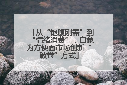 从“饱腹刚需”到“情绪消费”，白象为方便面市场创新“破卷”方式