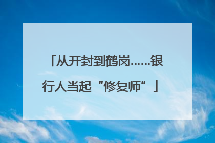 从开封到鹤岗……银行人当起“修复师”